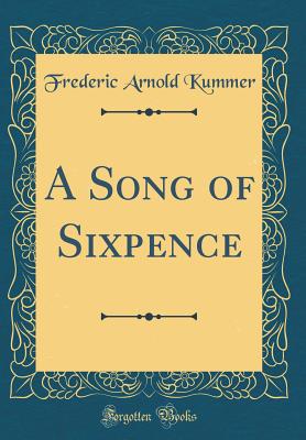 A Song of Sixpence (Classic Reprint) - Kummer, Frederic Arnold