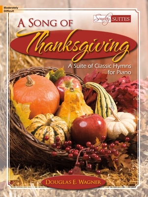 A Song of Thanksgiving: A Suite of Classic Hymns for Piano - Wagner, Douglas E (Composer)