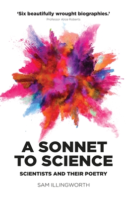 A Sonnet to Science: Scientists and Their Poetry - Illingworth, Sam