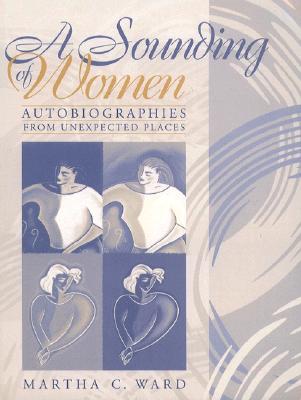 A Sounding of Women: Autobiographies from Unexpected Places - Ward, Martha C