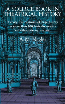 A Source Book in Theatrical History - Nagler, A M