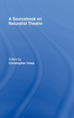 A Sourcebook on Naturalist Theatre - Innes, Christopher, Professor (Editor)