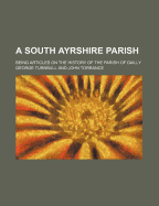 A South Ayrshire Parish: Being Articles on the History of the Parish of Dailly