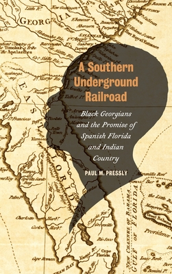 A Southern Underground Railroad: Black Georgians and the Promise of Spanish Florida and Indian Country - Pressly, Paul M, and Brooks, James F (Foreword by)