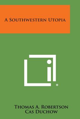 A Southwestern Utopia - Robertson, Thomas a