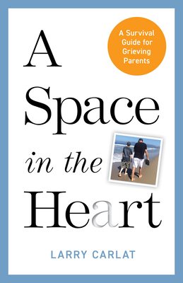 A Space in the Heart: A Survival Guide for Grieving Parents - Carlat, Larry