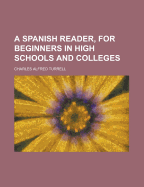 A Spanish Reader, for Beginners in High Schools and Colleges