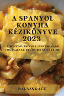 A spanyol konyha kziknyve 2023: A spanyol konyha legfinomabb fogsainak receptjei s httere