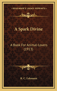 A Spark Divine: A Book for Animal-Lovers (1913)