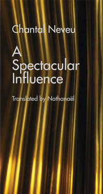 A Spectacular Influence - Neveu, Chantal, and Nathanal (Translated by)