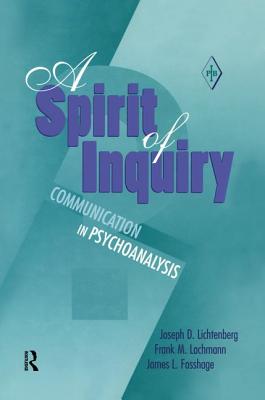 A Spirit of Inquiry: Communication in Psychoanalysis - Lichtenberg, Joseph D., and Lachmann, Frank M., and Fosshage, James L.