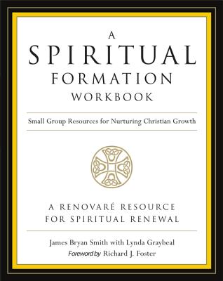 A Spiritual Formation Workbook - Revised Edition: Small Group Resources for Nurturing Christian Growth - Smith, James Bryan, and Foster, Richard J