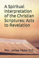 A Spiritual Interpretation of the Christian Scriptures: Acts to Revelation