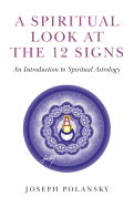 A Spiritual Look at the 12 Signs: An Introduction to Spiritual Astrology