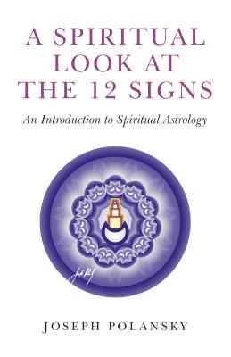 A Spiritual Look at the 12 Signs: An Introduction to Spiritual Astrology - Polansky, Joseph