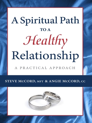 A Spiritual Path to a Healthy Relationship: A Practical Approach - McCord, Steve, and McCord, Angie