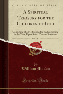 A Spiritual Treasury for the Children of God, Vol. 1 of 2: Consisting of a Meditation for Each Morning in the Year, Upon Select Texts of Scripture (Classic Reprint)