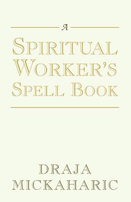 A Spiritual Worker's Spell Book - Mickaharic, Draja