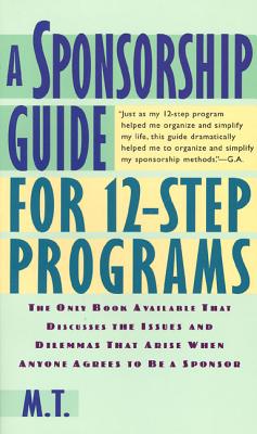 A Sponsorship Guide for 12-Step Programs - Mira T, and M T