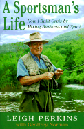 A Sportsman's Life: How I Built Orvis by Mixing Sport and Business - Perkins, Leigh, and Norman, Geoffrey