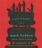 A Spot of Bother - Haddon, Mark, and Keating, Charles (Read by)