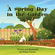 A Spring Day in the Garden: Roscoe Plants Organic Veggies