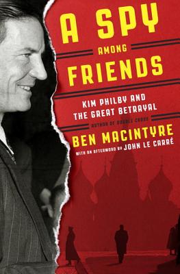 A Spy Among Friends: Kim Philby and the Great Betrayal - Macintyre, Ben, and Le Carre, John (Afterword by), and Lee, John (Read by)