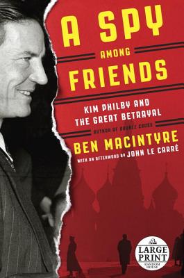 A Spy Among Friends: Kim Philby and the Great Betrayal - Macintyre, Ben, and Le Carre, John (Afterword by)