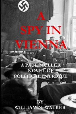 A Spy in Vienna: A Paul Muller Novel of Political Intrigue - Walker, William N