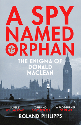 A Spy Named Orphan: The Enigma of Donald Maclean - Philipps, Roland