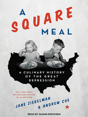 A Square Meal: A Culinary History of the Great Depression - Ziegelman, Jane, and Coe, Andrew, and Ericksen, Susan (Narrator)