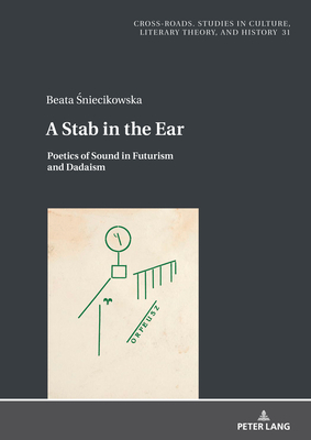 A Stab in the Ear: Poetics of Sound in Futurism and Dadaism - Nycz, Ryszard (Series edited by), and Sniecikowska, Beata