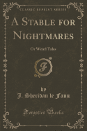 A Stable for Nightmares: Or Weird Tales (Classic Reprint)