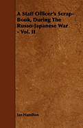 A Staff Officer's Scrap-Book, During the Russo-Japanese War - Vol. II