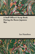 A Staff Officer's Scrap Book During the Russo-Japanese War