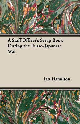 A Staff Officer's Scrap Book During the Russo-Japanese War - Hamilton, Ian Qc