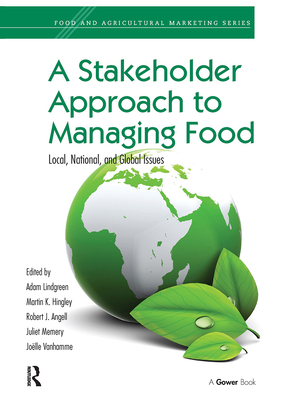 A Stakeholder Approach to Managing Food: Local, National, and Global Issues - Lindgreen, Adam (Editor), and Hingley, Martin K. (Editor), and Angell, Robert J. (Editor)