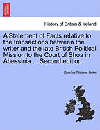 A Statement of Facts Relative to the Transactions Between the Writer and the Late British Political Mission to the Court of Shoa in Abessinia ... Second Edition.