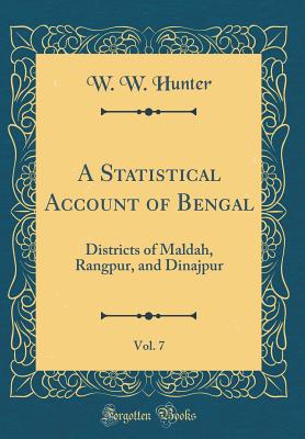 A Statistical Account of Bengal, Vol. 7: Districts of Maldah, Rangpur, and Dinajpur (Classic Reprint) - Hunter, W W