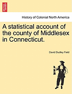 A Statistical Account of the County of Middlesex in Connecticut.