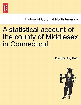 A Statistical Account of the County of Middlesex in Connecticut. - Field, David Dudley
