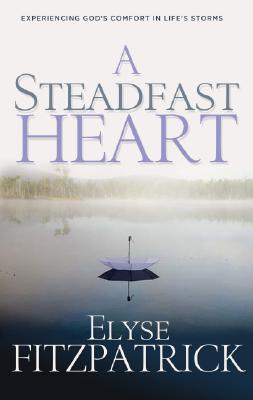 A Steadfast Heart: Experiencing God's Comfort in Life's Storms - Fitzpatrick, Elyse