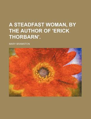 A Steadfast Woman, by the Author of 'Erick Thorbarn'. - Bramston, Mary