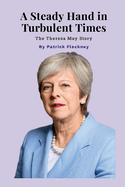 A Steady Hand in Turbulent Times: The Theresa May Story