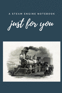A steam engine Notebook just for you: Gifts for train and steam engine lovers, men, boys, kids and him Lined notebook/journal/diary/logbook