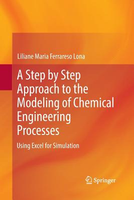 A Step by Step Approach to the Modeling of Chemical Engineering Processes: Using Excel for Simulation - Ferrareso Lona, Liliane Maria