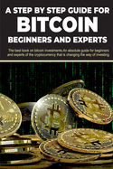 A step by step guide for Bitcoin beginners and experts: The best book on bitcoin investments. An absolute guide for beginners and experts of the cryptocurrency that is changing the way of investing.