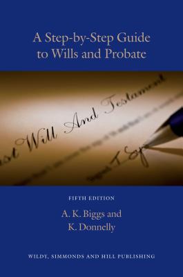 A Step-by-Step Guide to Wills and Probate - Biggs, Keith, and Donnelly, Kevin