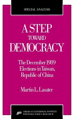 A Step Toward Democracy: The December 1989 Elections in Taiwan, Republic of China (AEI special analyses) - Lasater, Martin L