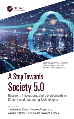 A Step Towards Society 5.0: Research, Innovations, and Developments in Cloud-Based Computing Technologies - Khan, Shahnawaz (Editor), and K, Thirunavukkarasu (Editor), and Aldmour, Ayman (Editor)